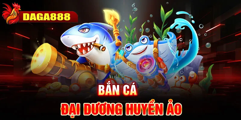 Bắn cá - Khám phá thế giới đại dương huyền ảo