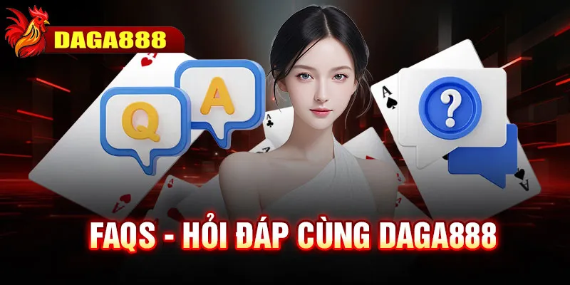 FAQs - Hỏi đáp cùng DAGA888