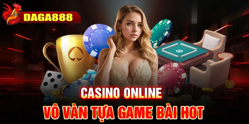 Casino online - Vô vàn tựa game bài hot