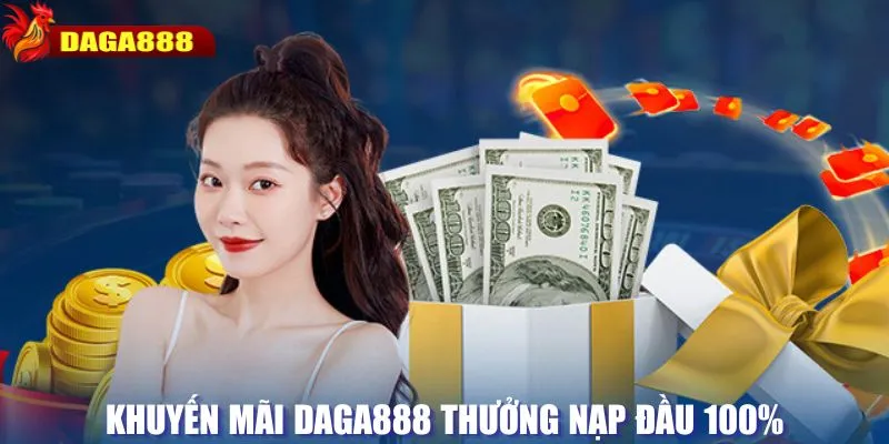 Ưu đãi DAGA888 nạp đầu lên đến 100%